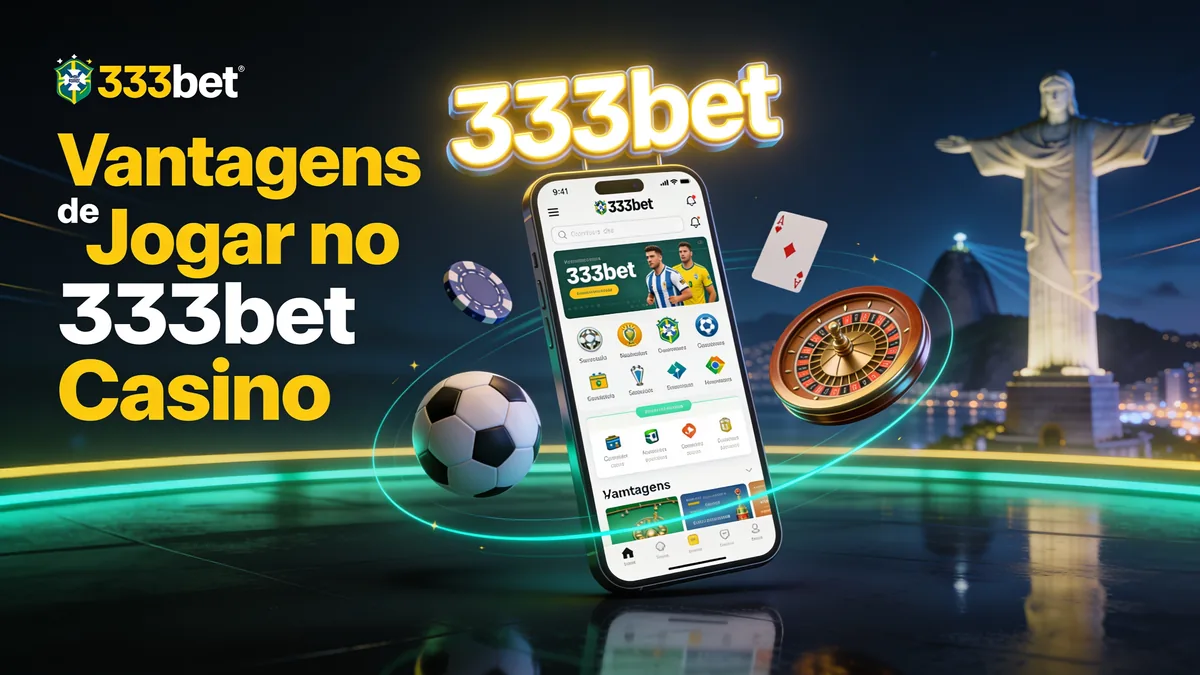 Vantagens de Jogar no 333bet Casino: guia de 333bet para jogadores no Brasil